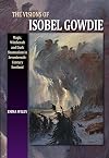 The Visions of Isobel Gowdie: Magic, Witchcraft and Dark Shamanisn in Seventeenth-Century Scotland - Emma Wilby