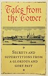 Tales From the Tower: Secrets and Stories from a Gory and Glorious Past