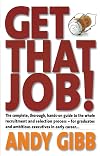 Get That Job! The complete, thorough, hands-on guide to the whole recruitment and selection process - for graduates and ambitious executives in early career
