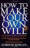 How to Make Your Own Will: Make Life Simpler for Those Left Behind - Ensure Your Estate Goes to Those You Want to Benefit