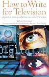 How to Write for Television: A Guide to Writing and Selling Successful TV Scripts