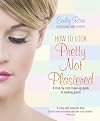How to Look Pretty Not Plastered: A Step-by Step Make-up Guide to Looking Great!