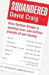Squandered: How Gordon Brown is Wasting Over One Trillion Pounds of Our Money