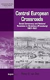 Central European Crossroads: Social Democracy and National Revolution in Bratislava (Pressburg), 1867-1921 (International Studies in Social History)