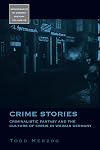 Crime Stories: Criminalistic Fantasy and the Culture of Crisis in Weimar Germany