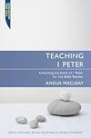 Teaching 1 Peter: Unlocking the book of 1 Peter for the Bible Teacher (Proclamation Trust)
