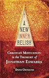 A New Inner Relish: Christian Motivation in the thought of Jonathan Edwards