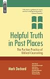 Helpful Truth in Past Places: The Puritan Practice of Biblical Counseling