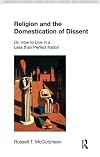 Religion and the Domestication of Dissent: Or, How to Live in a Less Than Perfect Nation (Religion in Culture: Studies in Social Contest & Construction)
