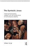 The symbolic Jesus : historical scholarship, Judaism and the construction of contemporary identity