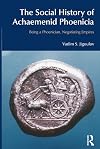 The Social History of Achaemenid Phoenicia: Being a Phoenician, Negotiating Empires