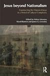 Jesus Beyond Nationalism: Constructing the Historical Jesus in a Period of Cultural Complexity