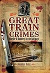 Great Train Crimes: Murder and Robbery on the Railways