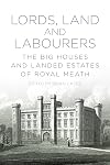 Lords, Land and Labourers: The Big Houses and Landed Estates of Royal Meath