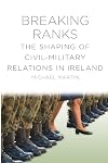 Breaking Ranks: The Shaping of Civil-Military Relations in Ireland