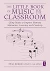 The little book of music for the classroom : using music to improve memory, motivation, learning and creativity