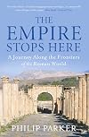 The Empire Stops Here: A Journey Along the Frontiers of the Roman World
