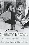 Christy Brown: The Life that Inspired My Left Foot