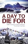A Day To Die For: 1996: Everest's Worst Disaster - One Survivor's Personal Journey to Uncover the Truth