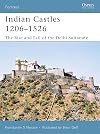 Indian Castles 1206-1526: The Rise and Fall of the Delhi Sultanate