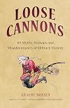 Loose cannons : 101 myths, mishaps, and misadventures of military history