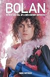 Bolan: The Rise And Fall of a 20th Century Superstar