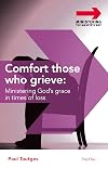 Comfort Those Who Grieve: Ministering Gods Grace in Times of Loss (Ministering the Master's Way)