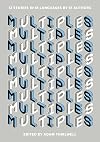 Multiples: 12 Stories in 18 Languages by 61 Authors