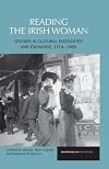 Reading the Irish Woman: Studies in Cultural Encounters and Exchange, 1714-1960 (Liverpool University Press - Reappraisals in Irish History)