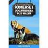 Somerset Dog Friendly Pub Walks: 20 Countryside Dog Walks with Lots of Off-Lead Time & Great Places to Stop