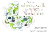 Not just where to walk, but when, in Yorkshire: An artisan's guide to lovely walks throughout the year
