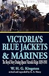 Victoria's Blue Jackets & Marines: The Royal Navy During Queen Victoria's Reign 1839-1901