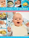 Cooking for Babies: Over 50 Nutritious, Delicious And Easy-To-Prepare Recipes Kids Will Love