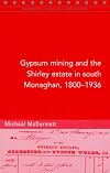 Gypsum mining and the Shirley estate in south Monaghan, 1800-1936