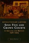 Revolutionary Lawyers: Sinn Fein and Crown Courts in Ireland and Britain, 1916-1923