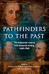 Pathfinders to the Past: The Antiquarian Road to Irish Historical Writing, 1640-1960