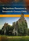 The Jacobean Plantations in Seventeenth-Century Offaly: An Archaeology of a Changing World