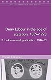 Derry Labour in the age of agitation, 1889-1923: 2: Larkinism and syndicalism, 1907-23
