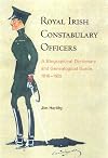Royal Irish Constabulary Officers: A Biographical Dictionary and Genealogical Guide, 1816-1922