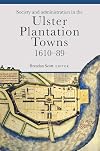 Society and Administration in the Ulster Plantation Towns, 1610-89