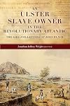 An Ulster slave owner in the revolutionary Atlantic: The life and letters of John Black