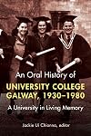 An Oral History of University College Galway, 1930-80: A University in Living Memory