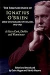 The Reminiscences of Ignatius O'Brien, Lord Chancellor of Ireland, 1913–1921: A life in Cork, Dublin and Westminster (Irish Legal History Society)