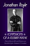 Confessions of a Celebrity Psychic: How to Become Rich & Famous as a Fraudalent Psychic Entertainer & Consultant