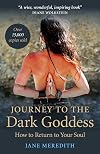Journey to the Dark Goddess: How to Return to Your Soul - Jane Meredith
