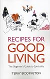 Recipes for good living : the beginner's guide to spirituality