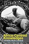 Africa-centred knowledges : crossing fields & worlds