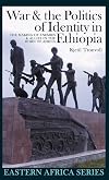 War & the Politics of Identity in Ethiopia: The Making of Enemies & Allies in the Horn of Africa