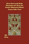 Eleven Years in the Rocky Mountains and Life on the Frontier Also a History of the Sioux War, and a Life of Gen. George A. Custer with Full Account of His Last Battle