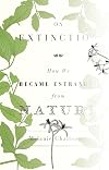 On Extinction: How We Became Estranged from Nature
